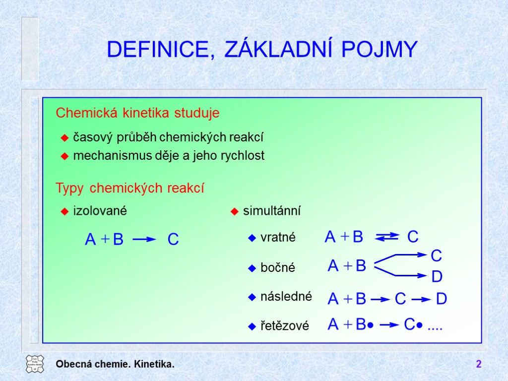 Obecná chemie. Kinetika. 2 DEFINICE, ZÁKLADNÍ POJMY Chemická kinetika studuje časový průběh chemických reakcí